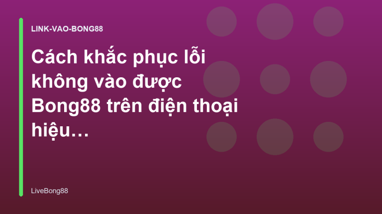 Cách khắc phục lỗi không vào được Bong88 trên điện thoại hiệu quả