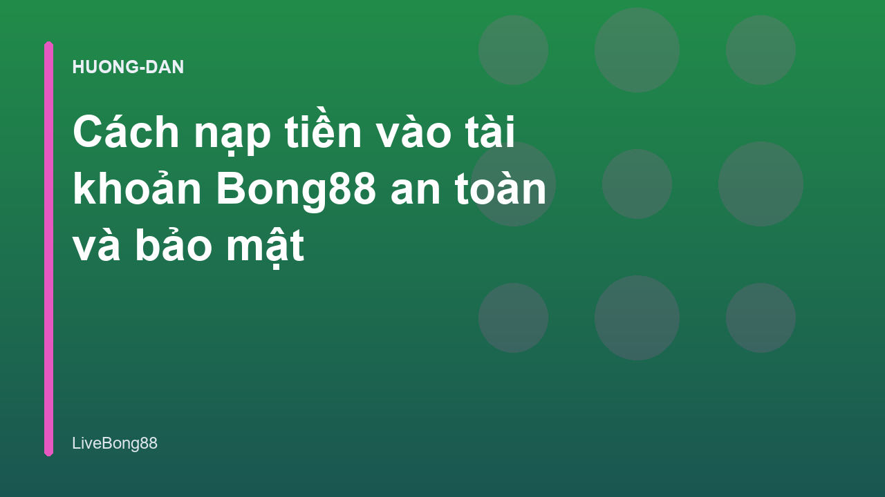 Cách nạp tiền vào tài khoản Bong88 an toàn và bảo mật