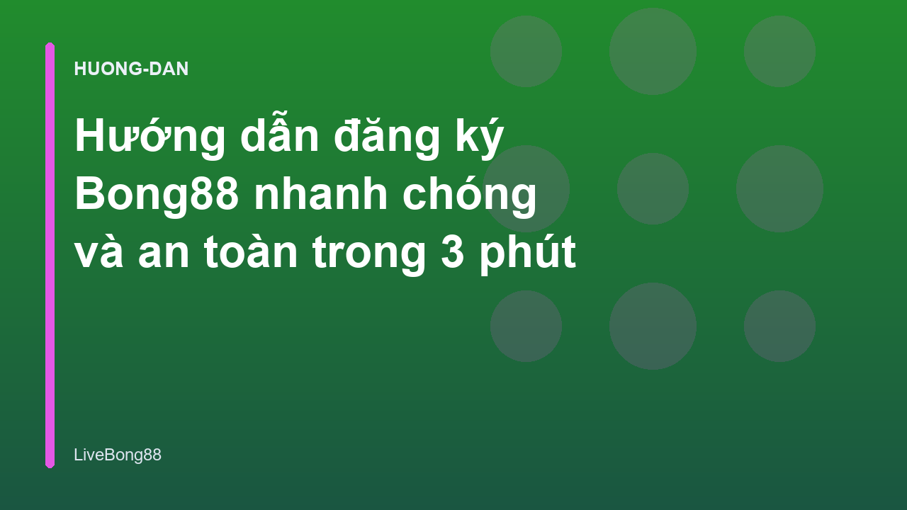 Hướng dẫn đăng ký Bong88 nhanh chóng và an toàn trong 3 phút