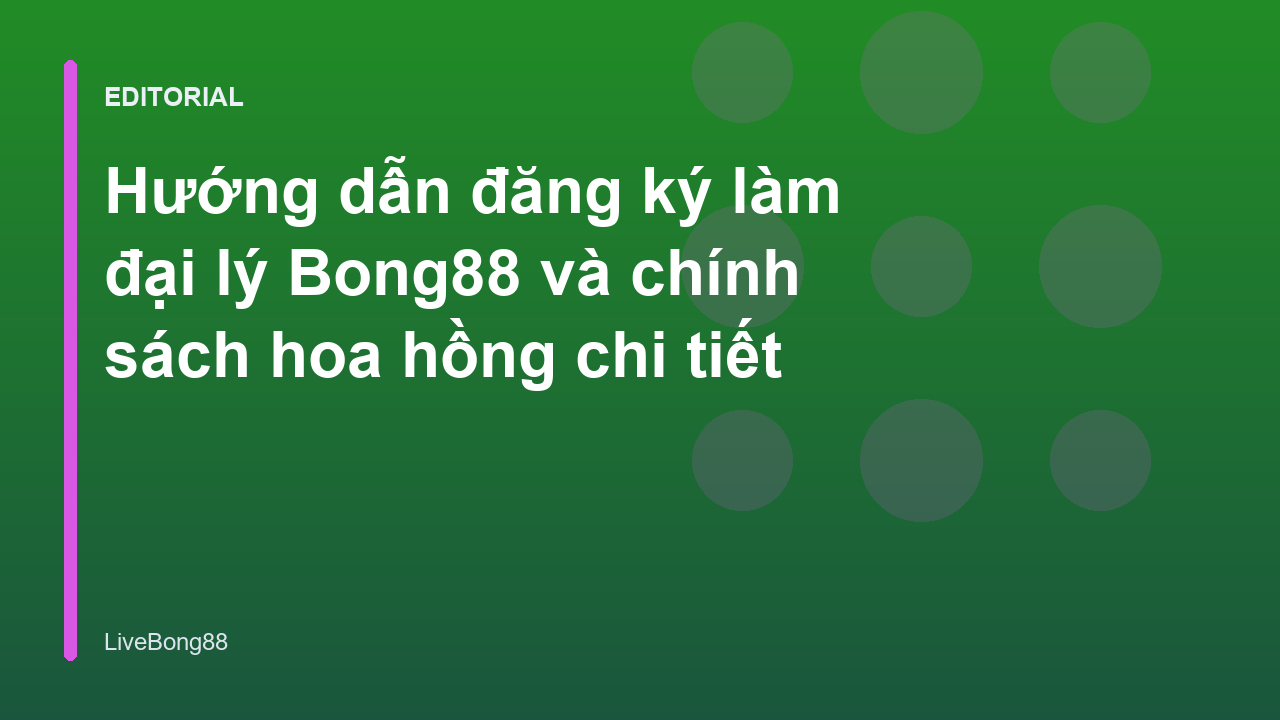 Quy trình đăng ký làm đại lý Bong88 chuyên nghiệp