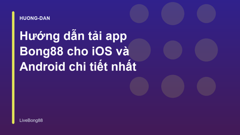 Hướng dẫn tải app Bong88 cho iOS và Android chi tiết nhất