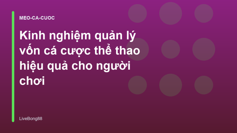 Kinh nghiệm quản lý vốn cá cược thể thao hiệu quả cho người chơi