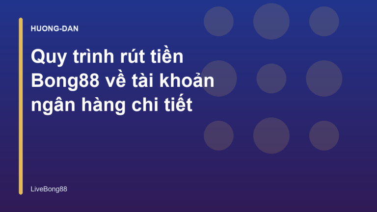 Quy trình rút tiền Bong88 về tài khoản ngân hàng chi tiết