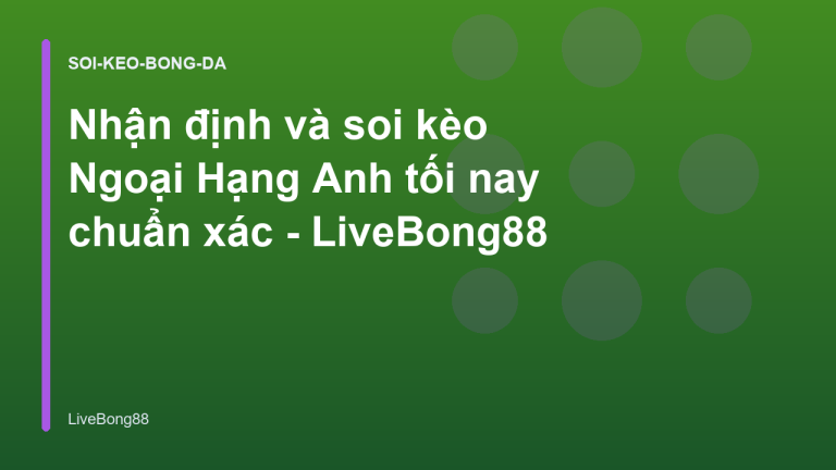 Nhận định và soi kèo Ngoại Hạng Anh tối nay chuẩn xác - LiveBong88